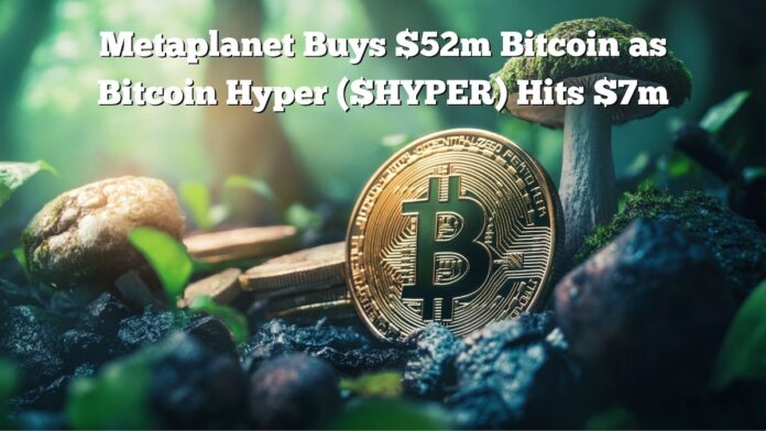 metaplanet-bought-52m-more-bitcoins-and-holds-almost-2b-hyper-presale-reaches-7m.jpg